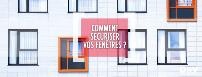 DSV_Quelles solutions pour sécuriser ses fenêtres